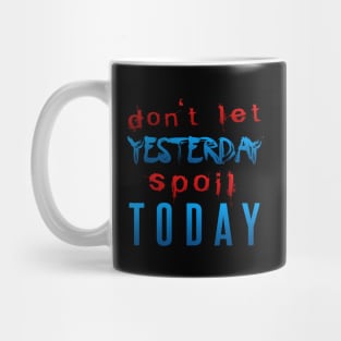 Don't let yesterday spoil today Mug